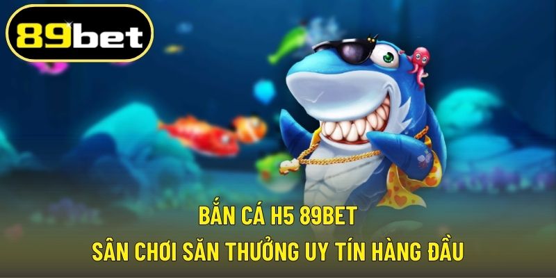 Bắn cá H5 89BET