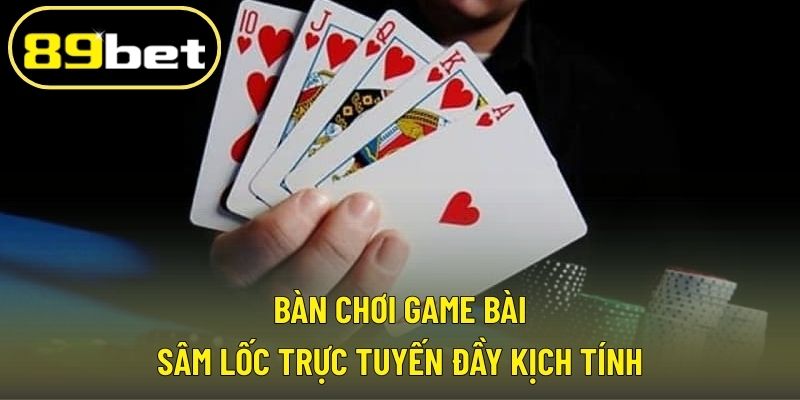Bàn chơi game bài sâm lốc trực tuyến đầy kịch tính