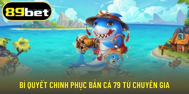 Bí quyết chinh phục bắn cá 79 từ chuyên gia