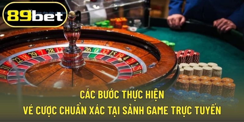 Các bước thực hiện vé cược chuẩn xác tại sảnh game trực tuyến