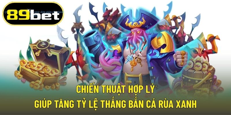 Chiến thuật hợp lý giúp tăng tỷ lệ thắng bắn cá rùa xanh