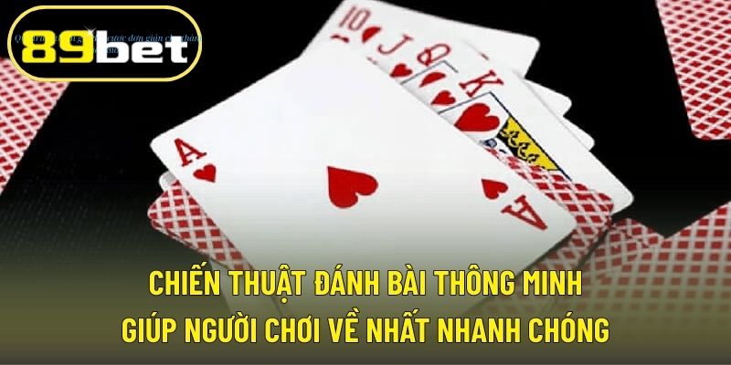 Chiến thuật đánh bài thông minh giúp người chơi về nhất nhanh chóng