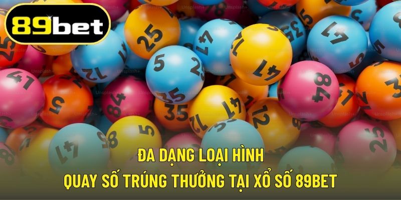 Đa dạng loại hình quay số trúng thưởng tại xổ số 89BET