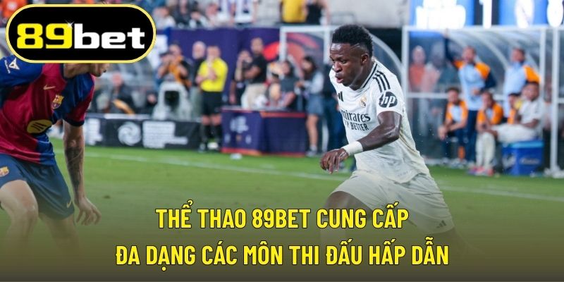 Thể thao 89BET cung cấp đa dạng các môn thi đấu hấp dẫn