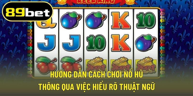 Hướng dẫn cách chơi nổ hũ thông qua việc hiểu rõ thuật ngữ