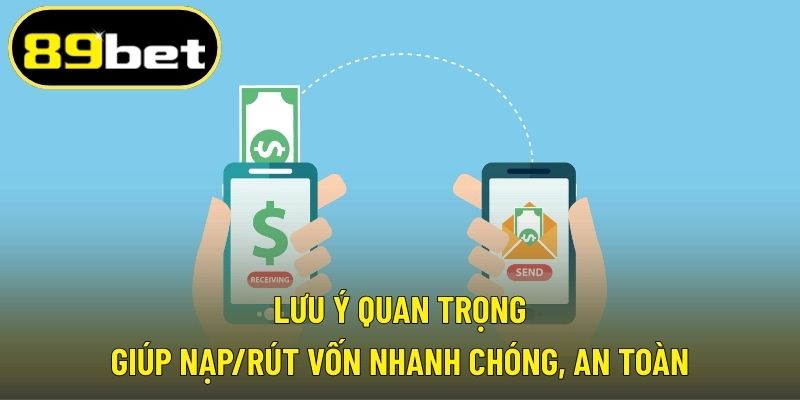 Lưu ý quan trọng giúp nạp/rút vốn nhanh chóng, an toàn