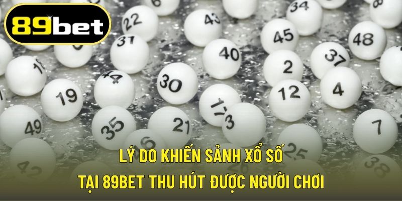 Lý do khiến sảnh xổ số tại 89BET thu hút được người chơi