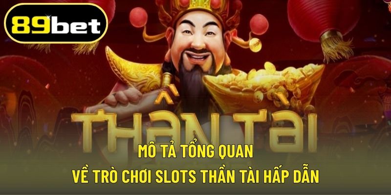 Mô tả tổng quan về trò chơi slots thần tài hấp dẫn