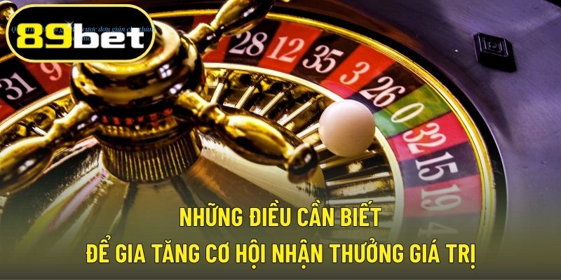 Những điều cần biết để gia tăng cơ hội nhận thưởng giá trị