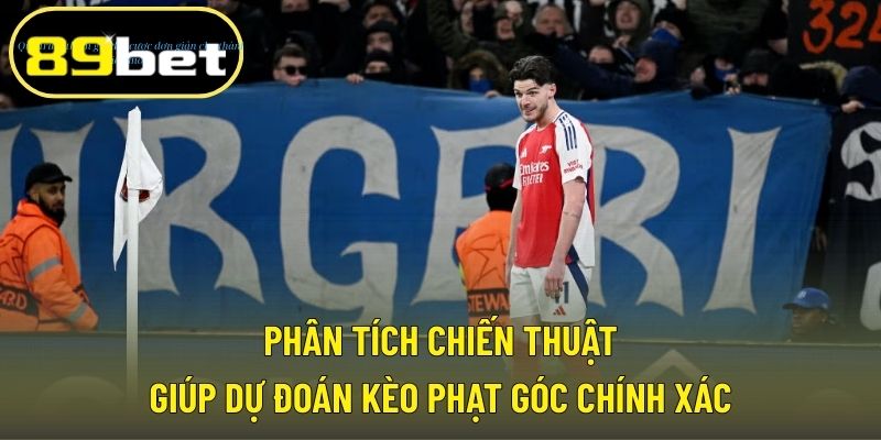 Phân tích chiến thuật giúp dự đoán kèo phạt góc chính xác