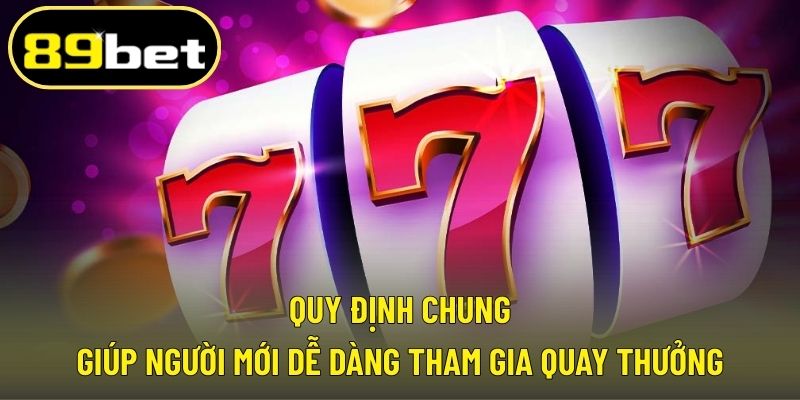 Quy định chung giúp người mới dễ dàng tham gia quay thưởng