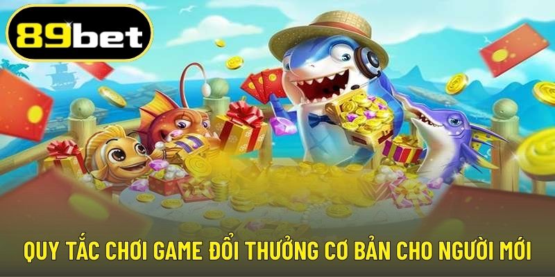 Quy tắc chơi game đổi thưởng cơ bản cho người mới