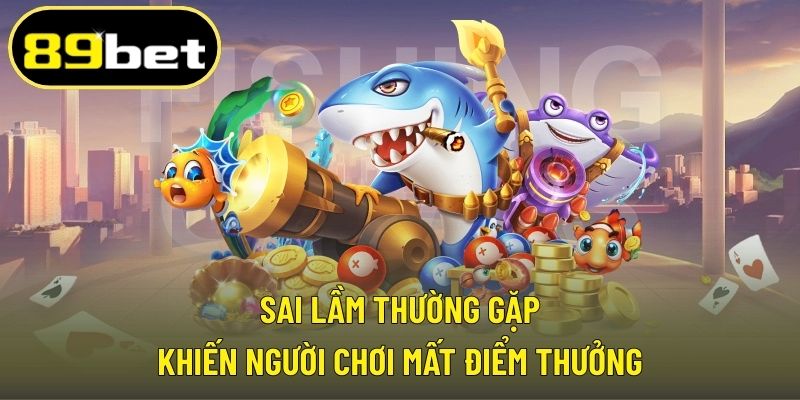 Sai lầm thường gặp khiến người chơi mất điểm thưởng