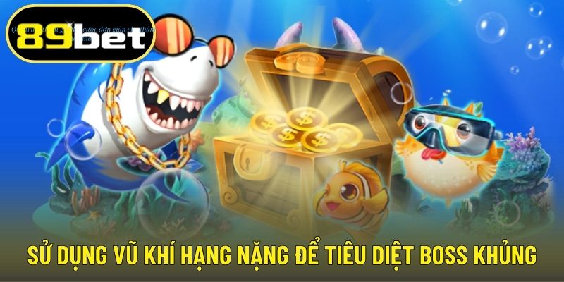 Sử dụng vũ khí hạng nặng để tiêu diệt boss khủng