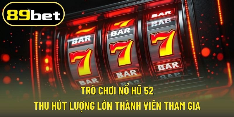 Trò chơi nổ hũ 52 thu hút lượng lớn thành viên tham gia